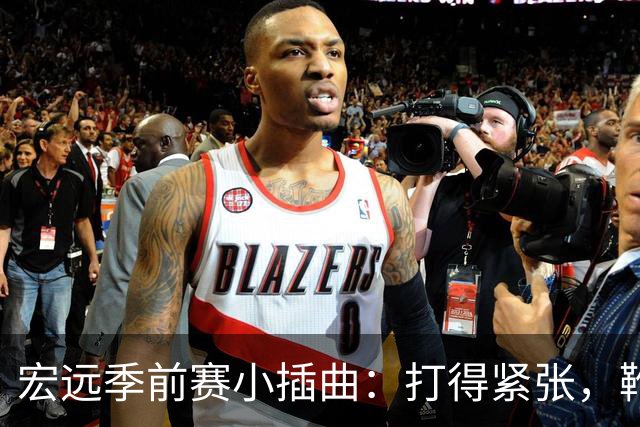宏远季前赛小插曲：打得紧张，靴子落地的玄机