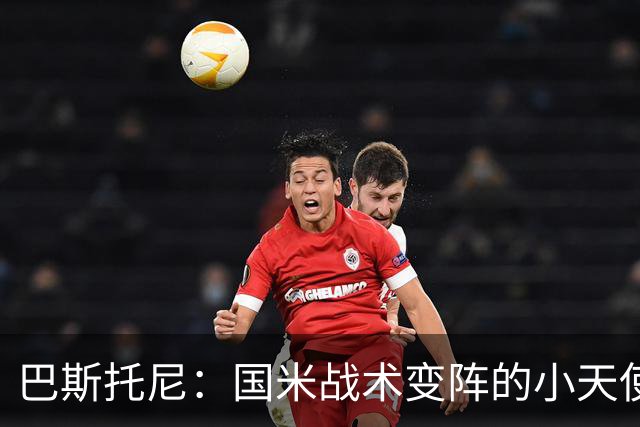 巴斯托尼：国米战术变阵的小天使？