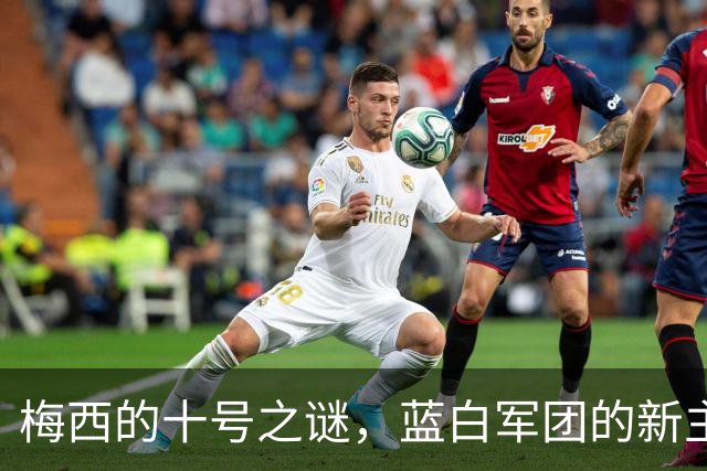 梅西的十号之谜，蓝白军团的新主的等待