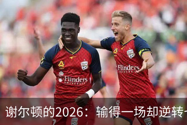 谢尔顿的2026：输得一场却逆转七个传奇时刻
